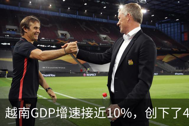 越南GDP增速接近10%，创下了4年来的最高纪录。